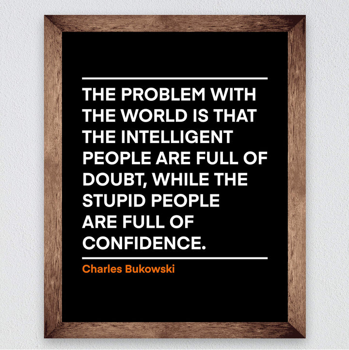Problem With the World-Stupid People Full of Confidence Charles Bukowski Wall Art Quotes -8 x 10" Inspirational Poster Print-Ready to Frame. Motivational Decor for Home-Office-Desk-Classroom!
