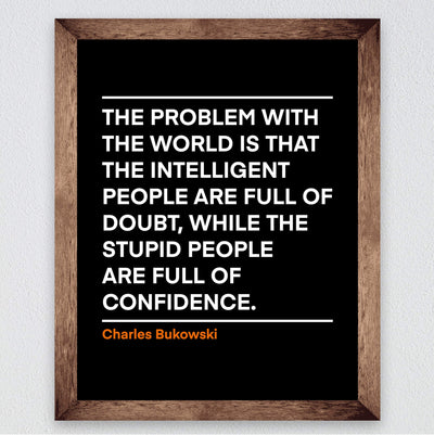 Problem With the World-Stupid People Full of Confidence Charles Bukowski Wall Art Quotes -8 x 10" Inspirational Poster Print-Ready to Frame. Motivational Decor for Home-Office-Desk-Classroom!