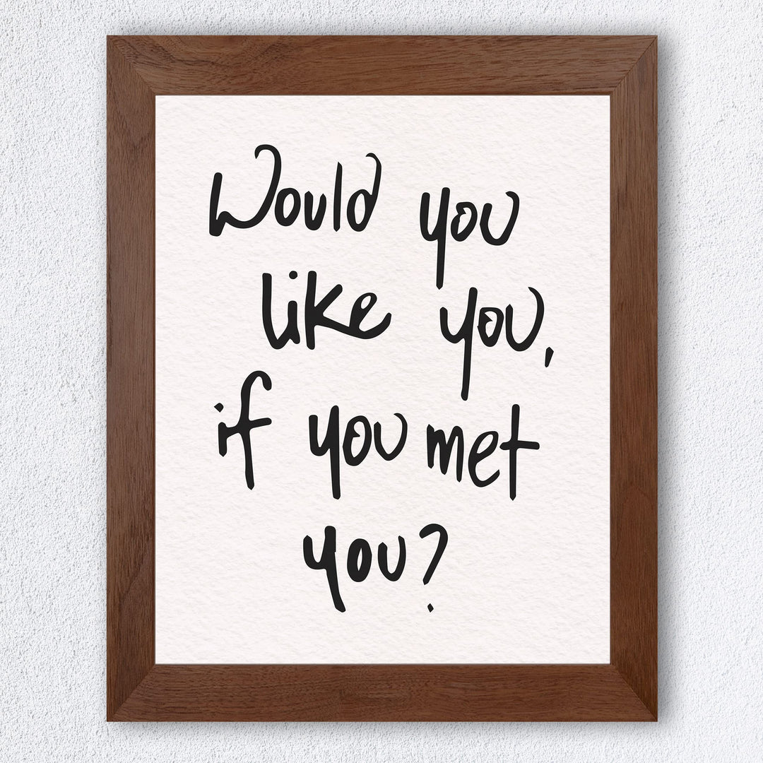 Would You Like You?-Inspirational Wall Decor Sign -8 x 10" Motivational Art Print -Ready to Frame. Modern Typography Print for Home-Office-School Decor. Perfect Desk-Classroom Sign for Kindness!