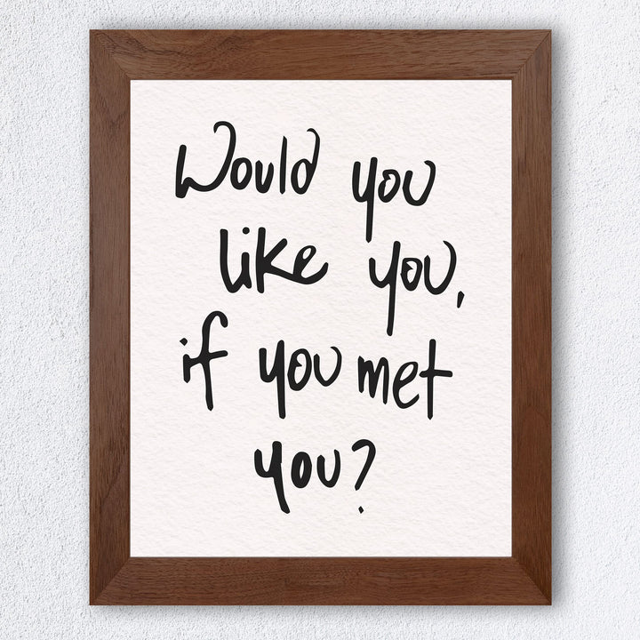 Would You Like You?-Inspirational Wall Decor Sign -8 x 10" Motivational Art Print -Ready to Frame. Modern Typography Print for Home-Office-School Decor. Perfect Desk-Classroom Sign for Kindness!