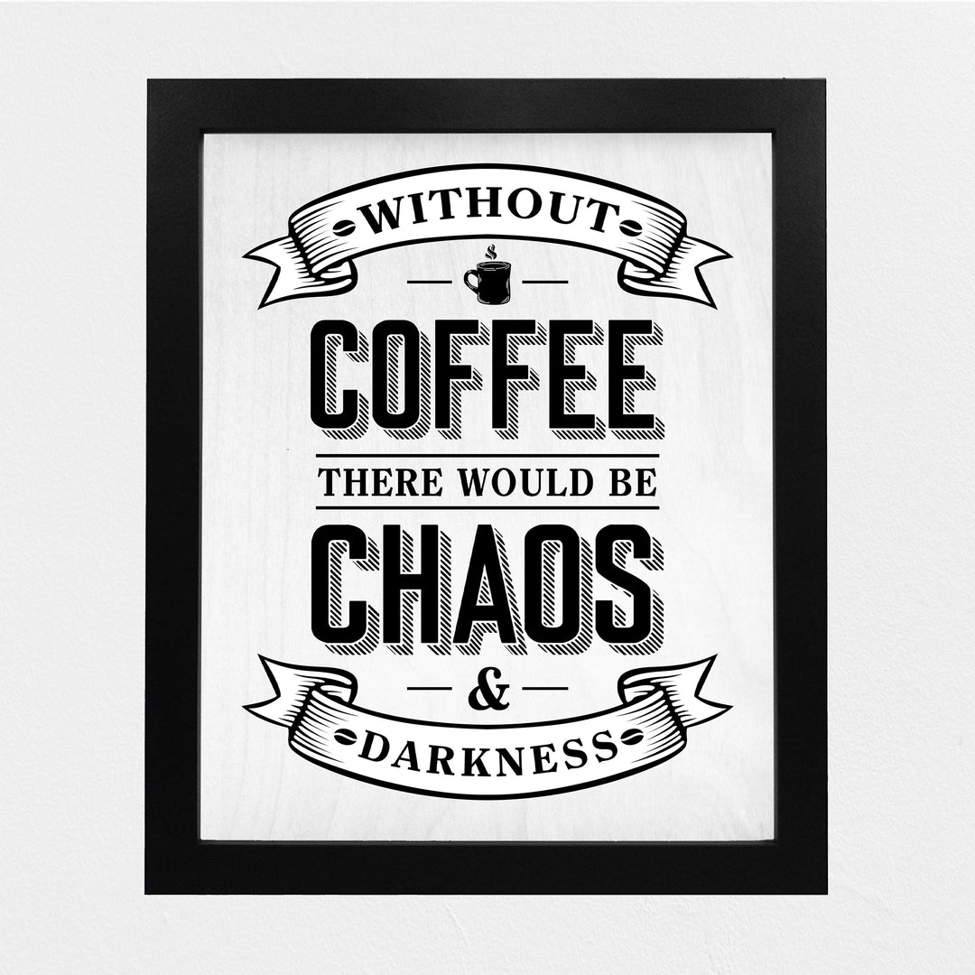 Without Coffee There Would Be Chaos &amp; Darkness Funny Coffee Sign-8 x 10" Typographic Wall Art Print-Ready to Frame. Humorous Home-Kitchen-Office-Restaurant-Cafe Decor. Fun Gift for Coffee Lovers!