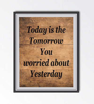 Today Is the Tomorrow You Worried About Yesterday Inspirational Quotes Wall Art-8 x 10" Rustic Print w/Distressed Wood Design-Ready to Frame. Perfect Home-Office Decor! Great Gift of Motivation!