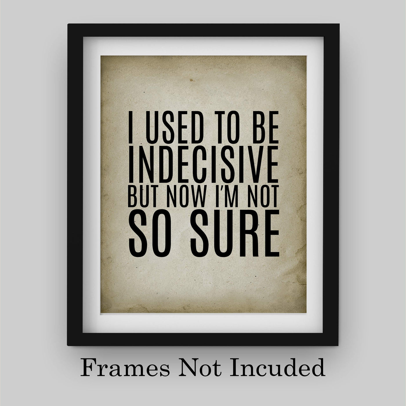 I Used To Be Indecisive-Now I'm Not So Sure Funny Wall Art Sign -8 x 10" Humorous Typographic Poster Print-Ready to Frame. Home-Office-Desk-Bar-Shop Decor. Fun Novelty Gift for Friends & Family!