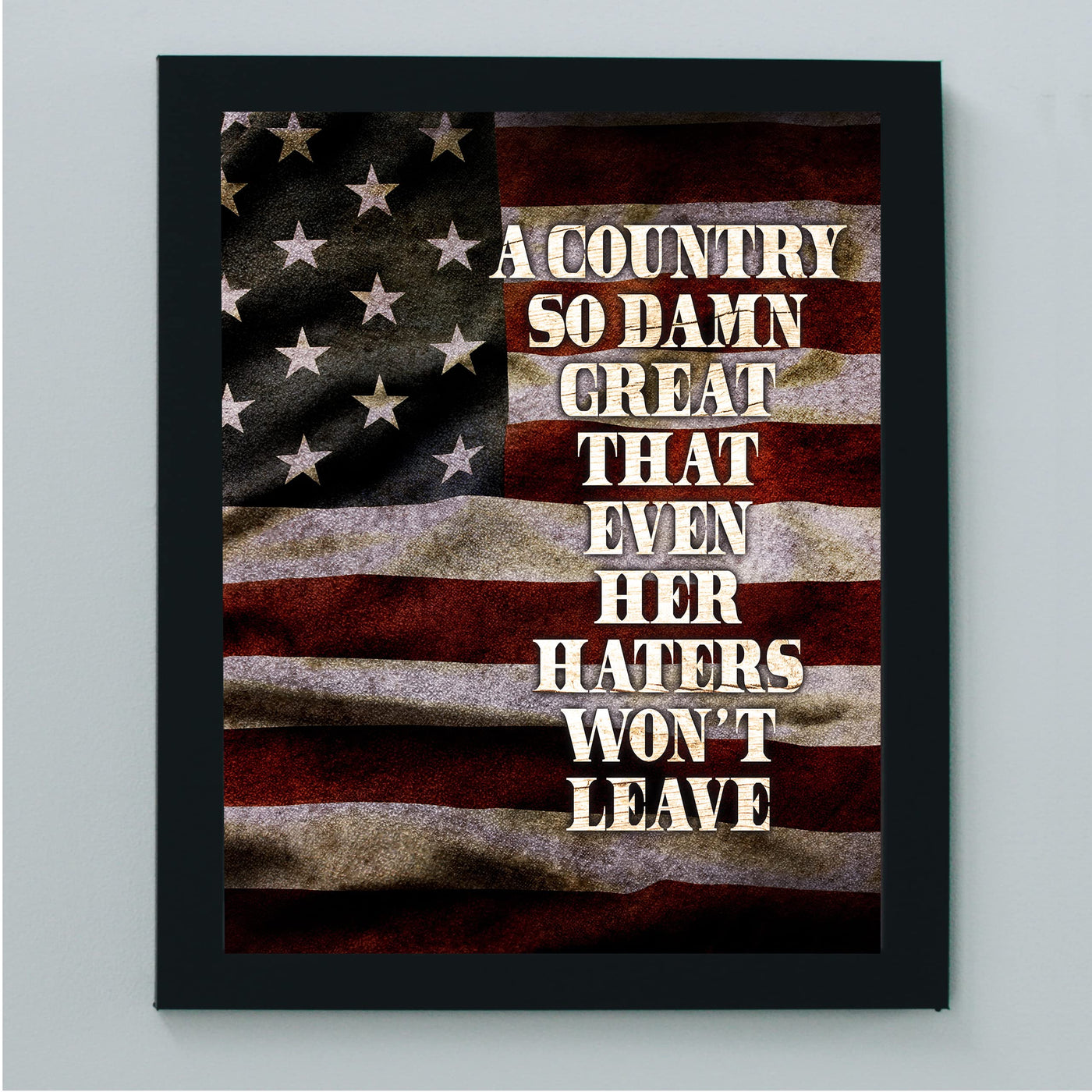 Country So Great Even Haters Won't Leave-Rustic American Flag Wall Art -8x10" Patriotic USA Pride Print -Ready to Frame. Home-Office-Bar-Cave Decor! Great Gift for Military-Veterans & All Patriots!