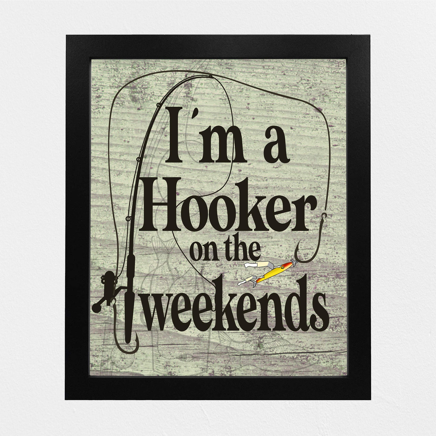 I'm a Hooker on the Weekends-Funny Fishing Wall Print -8x10" Rustic Typographic Art Print-Ready to Frame. Humorous Home-Cabin-Deck-Lodge-Lake Decor. Great Gift for Fishing Lovers! Printed on Paper.