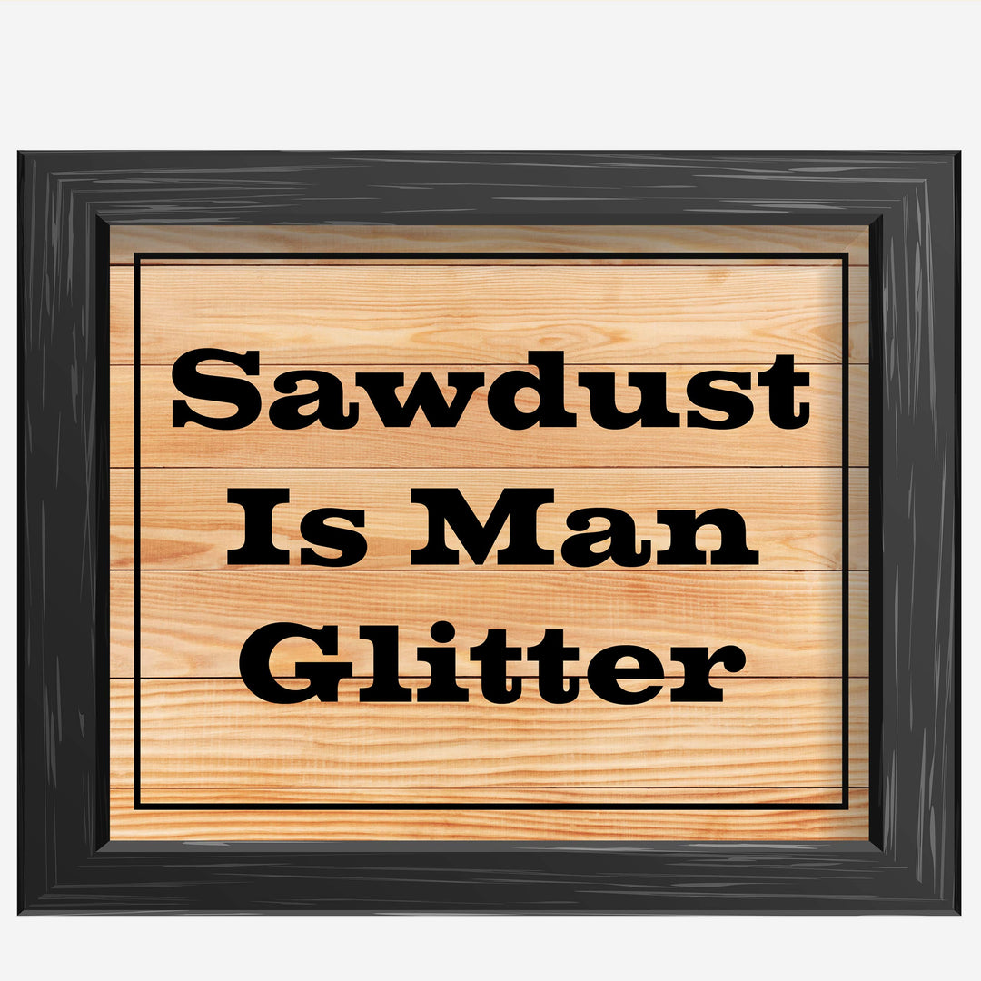 Sawdust Is Man Glitter Funny Quotes Wall Art Sign -10 x 8" Humorous Shop Print w/Replica Wood Design-Ready to Frame. Home-Garage-Cave-Workshop Decor. Great Woodworking Gift! Printed On Paper.