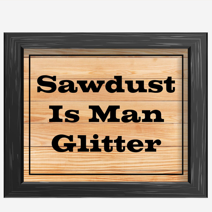 Sawdust Is Man Glitter Funny Quotes Wall Art Sign -10 x 8" Humorous Shop Print w/Replica Wood Design-Ready to Frame. Home-Garage-Cave-Workshop Decor. Great Woodworking Gift! Printed On Paper.