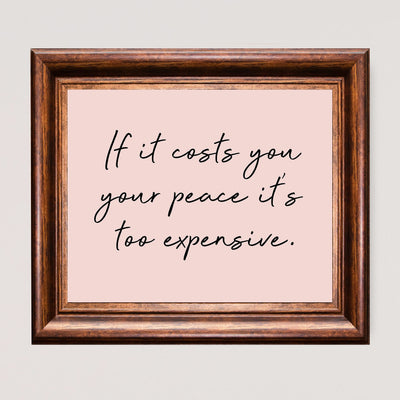 If It Costs You Your Peace It's Too Expensive Inspirational Quotes Wall Art -10 x 8" Spiritual Typography Print- Ready to Frame. Home-Office-Studio-Meditation-Zen Decor. Great Life Lesson!