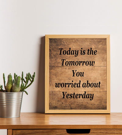 Today Is the Tomorrow You Worried About Yesterday Inspirational Quotes Wall Art-8 x 10" Rustic Print w/Distressed Wood Design-Ready to Frame. Perfect Home-Office Decor! Great Gift of Motivation!