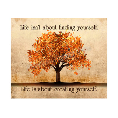 Life Isn't About Finding-About Creating Yourself Motivational Quotes Wall Art -10 x 8" Typographic Print w/Fall Tree Image-Ready to Frame. Inspirational Decor for Home-Office-Studio-School!