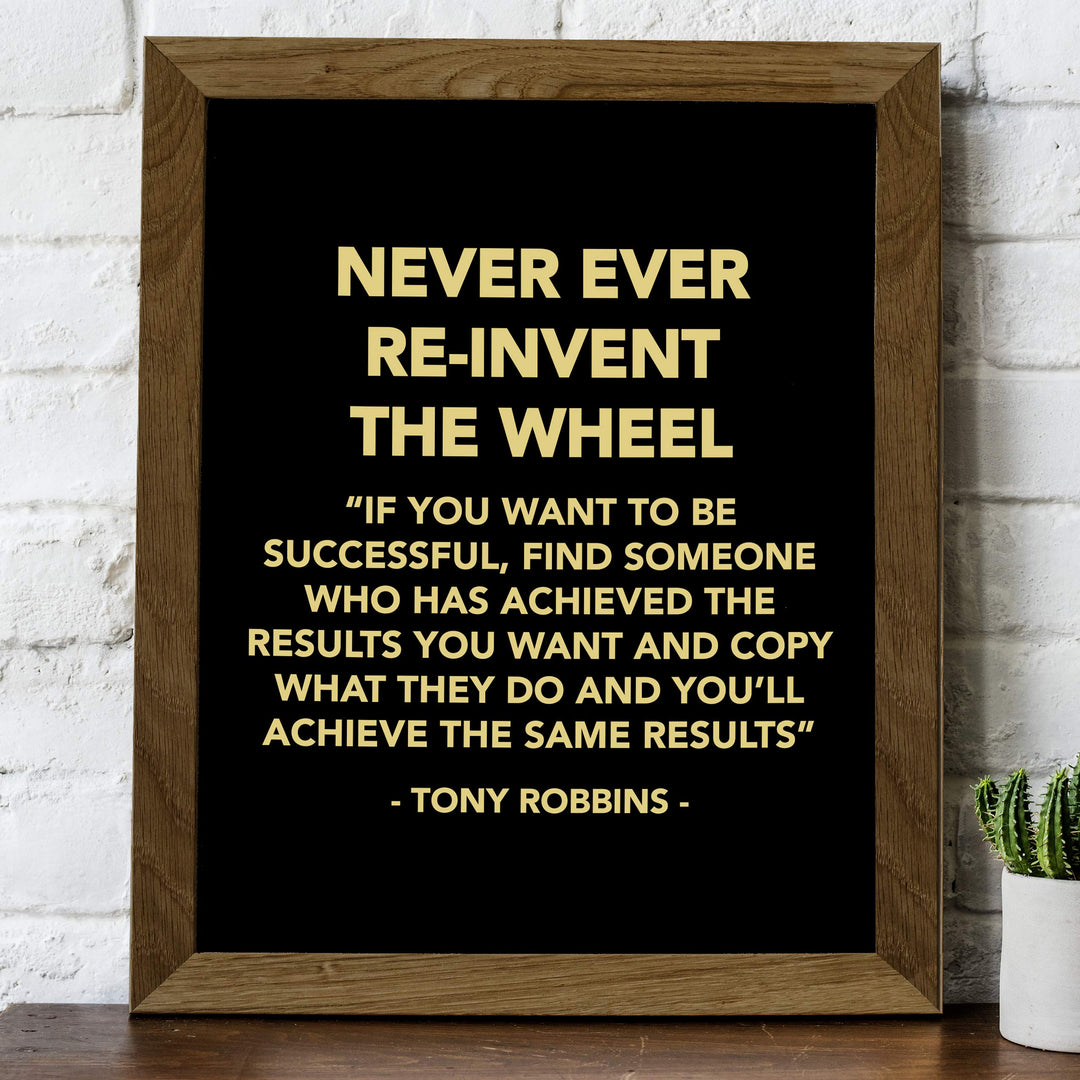 Tony Robbins-"Never Ever Reinvent the Wheel" Motivational Quotes Wall Decor -8 x 10" Inspirational Typographic Art Print -Ready to Frame. Home-Office-School-Work Decor. Great Reminder for Success!