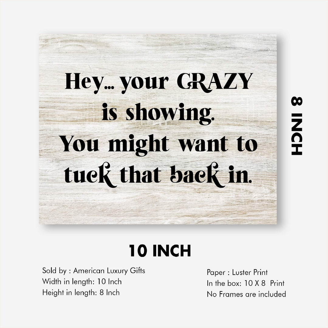 Your Crazy Is Showing-Might Want to Tuck That Back In Funny Wall Decor -10 x 8" Sarcastic Art Print-Ready to Frame. Home-Office-Bar-Shop-Man Cave Decor. Fun Novelty Gift! Printed on Photo Paper.
