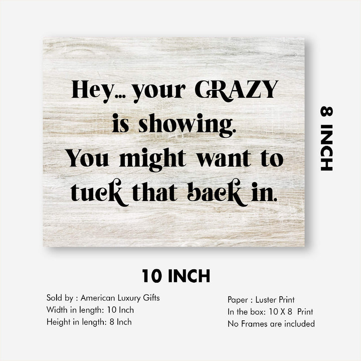 Your Crazy Is Showing-Might Want to Tuck That Back In Funny Wall Decor -10 x 8" Sarcastic Art Print-Ready to Frame. Home-Office-Bar-Shop-Man Cave Decor. Fun Novelty Gift! Printed on Photo Paper.