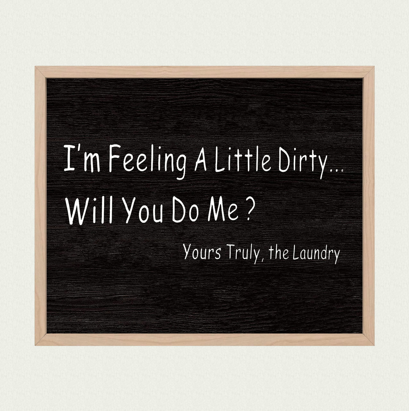 Feeling Dirty-Will You Do Me? -The Laundry-Funny Wall Art Decor -10 x 8" Vintage Replica Wood Design Photo Print-Ready to Frame. Home-Guest House-Accessories. Fun Sign to Inspire Home Duties!