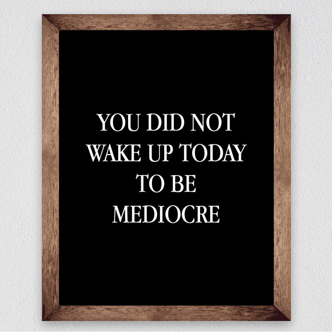 You Did Not Wake Up Today To Be Mediocre Motivational Work Decor-8 x 10" Inspirational Wall Art Print-Ready to Frame. Modern Home-Office-School-Gym Decor. Perfect Desk-Cubicle Sign! Great Gift!