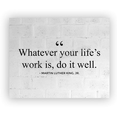 Martin Luther King Jr.-"Whatever Your Life's Work Is, Do It Well"-10 x 8" Inspirational Quotes Wall Art Print-Ready to Frame. Home-Office-School-Library Decor. Great Historical Gift for MLK Fans!