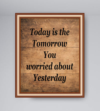 Today Is the Tomorrow You Worried About Yesterday Inspirational Quotes Wall Art-8 x 10" Rustic Print w/Distressed Wood Design-Ready to Frame. Perfect Home-Office Decor! Great Gift of Motivation!