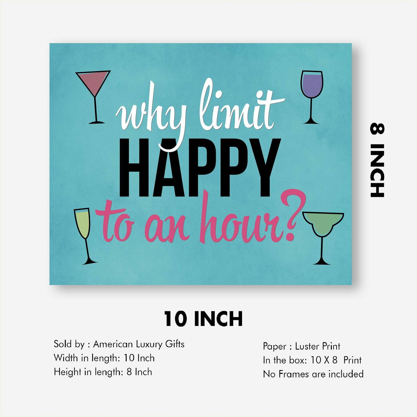 Why Limit Happy To An Hour Funny Bar Sign Decor-10 x 8" Typographic Wall Art Print w/Drinking Glass Images-Ready to Frame. Humorous Home-Kitchen-Patio-Shop-Cave Decor. Great Gift for Friends!
