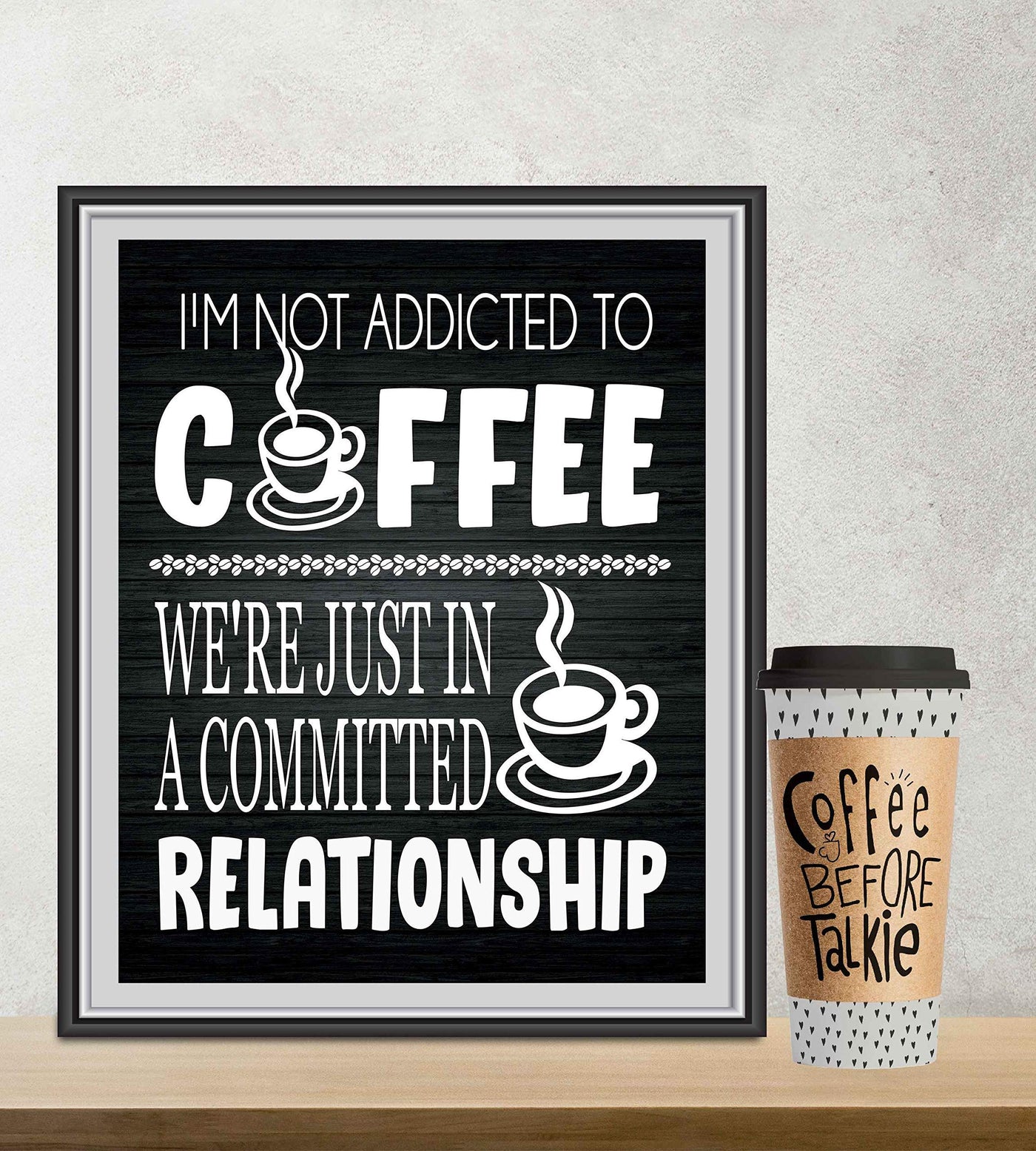 I'm Not Addicted to Coffee-Just in a Committed Relationship- Funny Coffee Sign - 8 x 10" Wall Art Print-Ready to Frame. Humorous Home-Office-Restaurant-Cafe D?cor. Perfect Gift for Coffee Lovers!