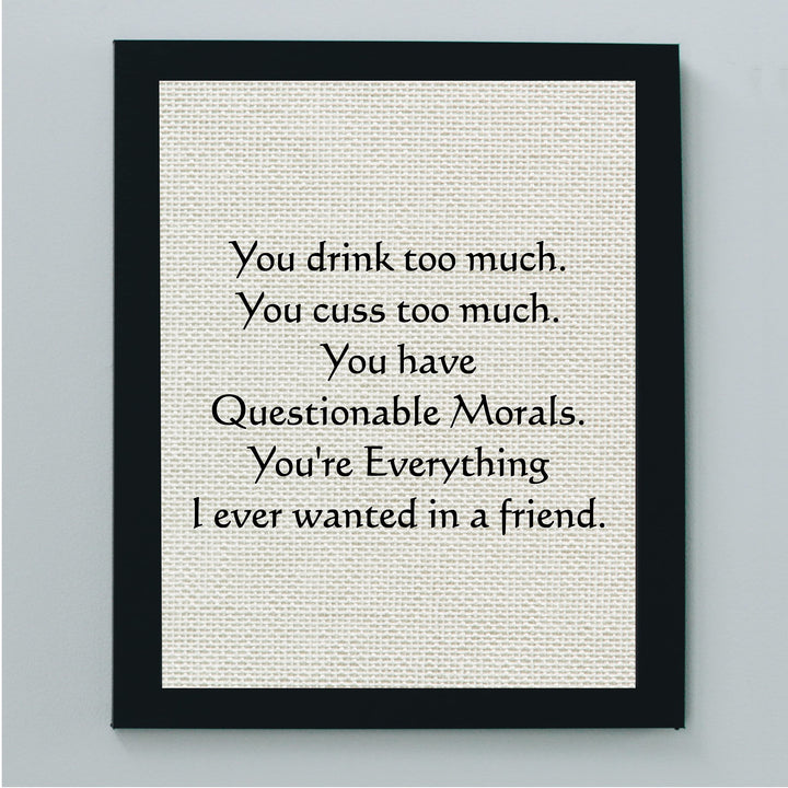 You Drink-Cuss Too Much-Everything I Ever Wanted Funny Beer Sign -8 x 10" Sarcastic Friendship Wall Art Print-Ready to Frame. Humorous Home-Cave-Bar-Garage-Shop Decor. Fun Gift for Crazy Friends!