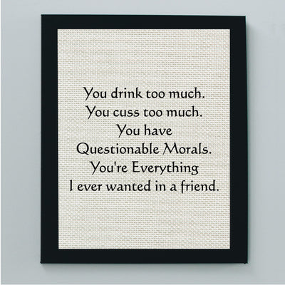 You Drink-Cuss Too Much-Everything I Ever Wanted Funny Beer Sign -8 x 10" Sarcastic Friendship Wall Art Print-Ready to Frame. Humorous Home-Cave-Bar-Garage-Shop Decor. Fun Gift for Crazy Friends!