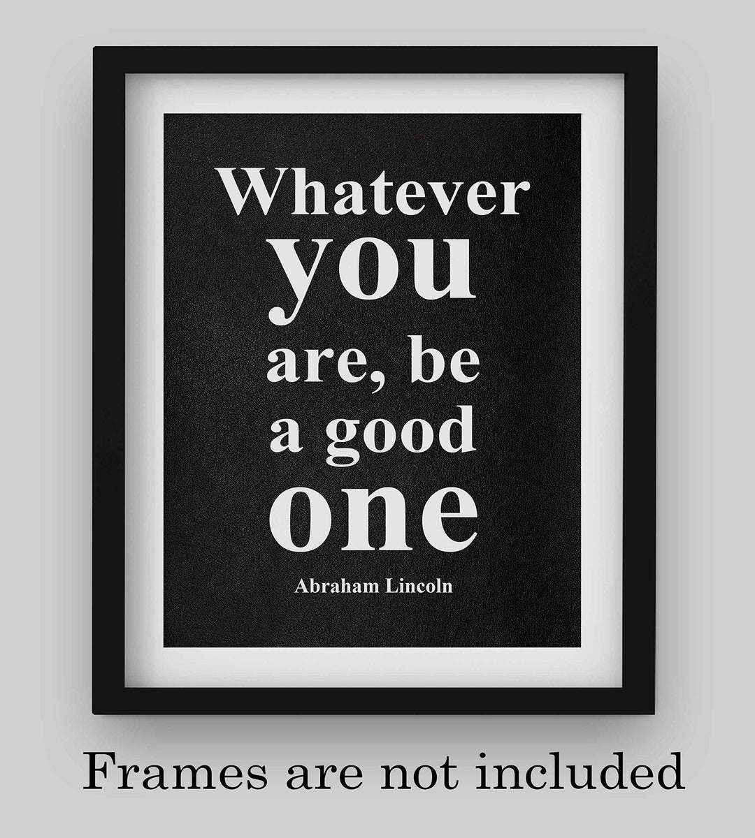 Abraham Lincoln Quotes-"Whatever You Are-Be A Good One"-Motivational Wall Art-8 x 10" Inspirational Typographic Print-Ready to Frame. Home-Office-Cave-Patriotic Decor. Perfect Library-Classroom Sign!