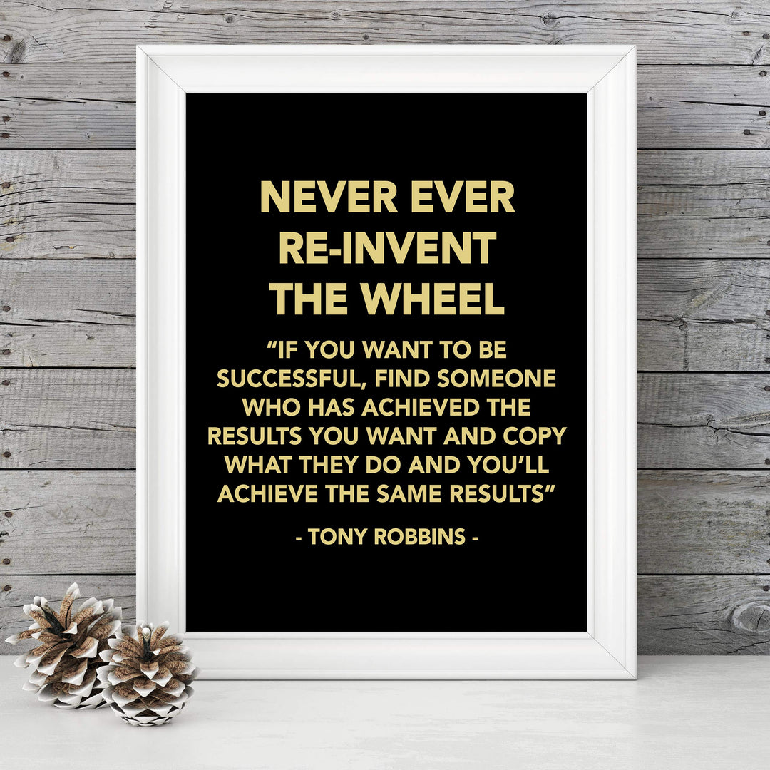 Tony Robbins-"Never Ever Reinvent the Wheel" Motivational Quotes Wall Decor -8 x 10" Inspirational Typographic Art Print -Ready to Frame. Home-Office-School-Work Decor. Great Reminder for Success!
