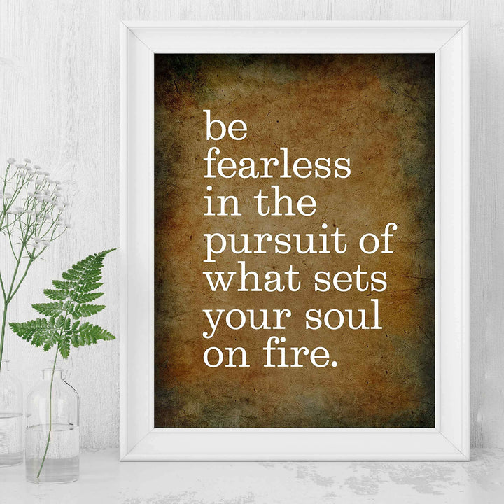 Be Fearless In Pursuit of What Sets Soul On Fire Motivational Quotes Wall Sign -8 x 10" Distressed Art Print-Ready to Frame. Inspirational Home-Office-School-Gym-Motivation Decor. Great Advice!