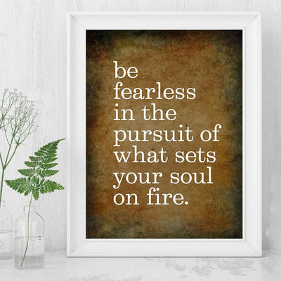 Be Fearless In Pursuit of What Sets Soul On Fire Motivational Quotes Wall Sign -8 x 10" Distressed Art Print-Ready to Frame. Inspirational Home-Office-School-Gym-Motivation Decor. Great Advice!