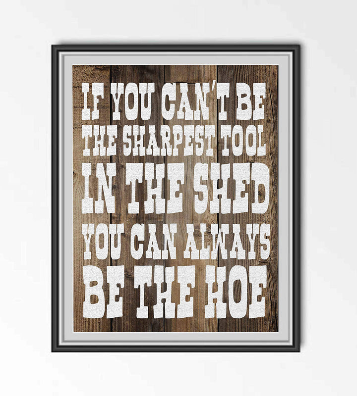 Sharpest Tool In The Shed-Always Be The Hoe- Funny Sign- 8 x 10" Print Wall Art- Rustic Wood Sign Design-Ready to Frame. Humorous Home-Office-Kitchen D?cor. Perfect for Bars, Restaurants &amp; Man Cave.