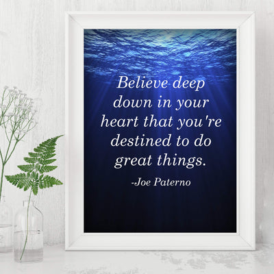 Joe Paterno Quotes-"Believe In Your Heart-Destined To Do Great Things"-Inspirational Wall Sign-8 x 10" Motivational Art Print-Ready to Frame. Home-Office-Studio-School-Gym Decor. Great Coaching Gift!