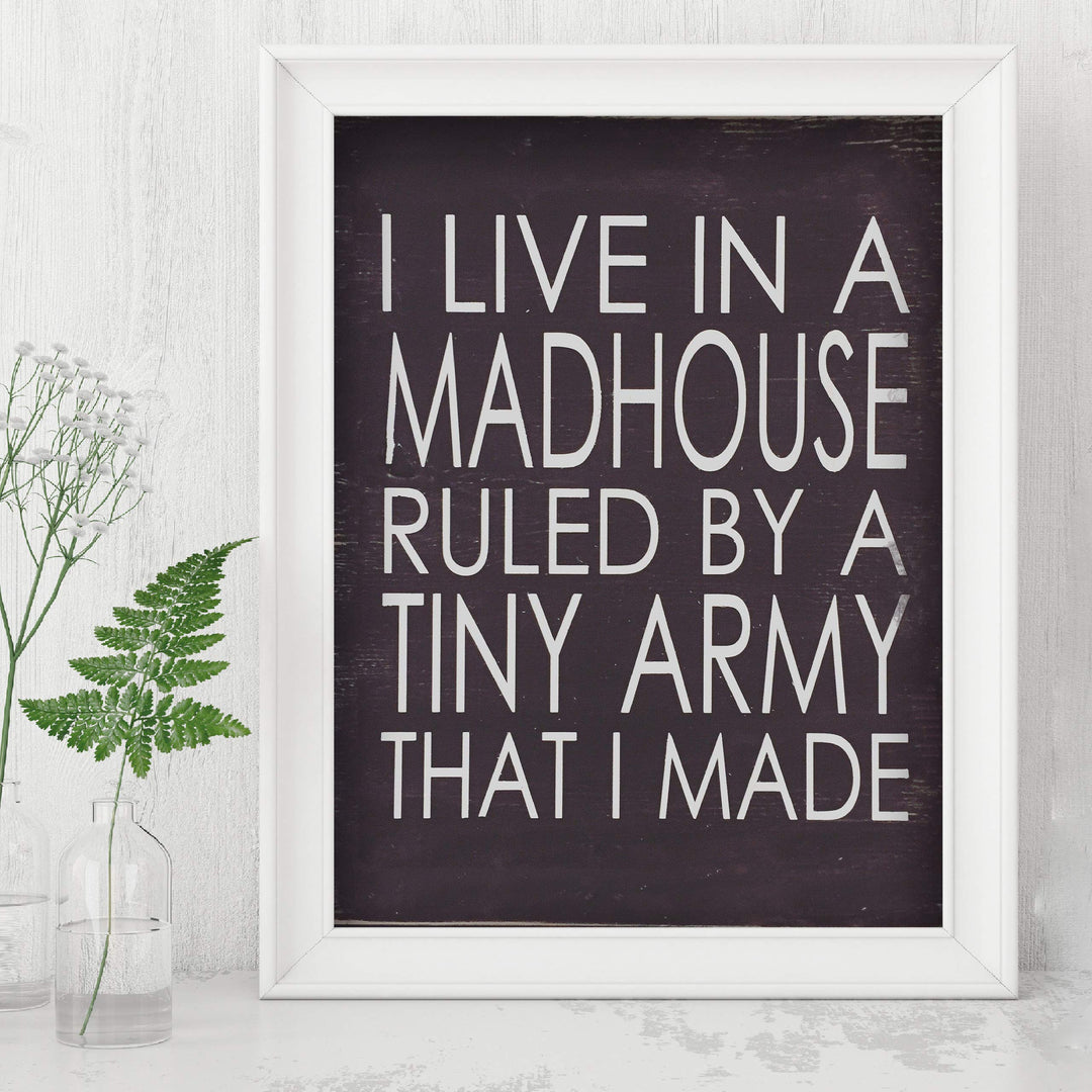 I Live In A Madhouse Ruled By A Tiny Army Funny Wall Sign -8 x 10" Rustic Typographic Art Print-Ready to Frame. Humorous Family Decor for Home-Farmhouse. Great Parenting Sign and Fun Gift for ALL!