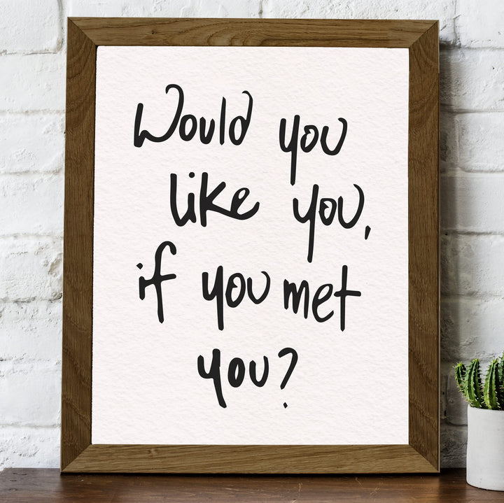 Would You Like You?-Inspirational Wall Decor Sign -8 x 10" Motivational Art Print -Ready to Frame. Modern Typography Print for Home-Office-School Decor. Perfect Desk-Classroom Sign for Kindness!