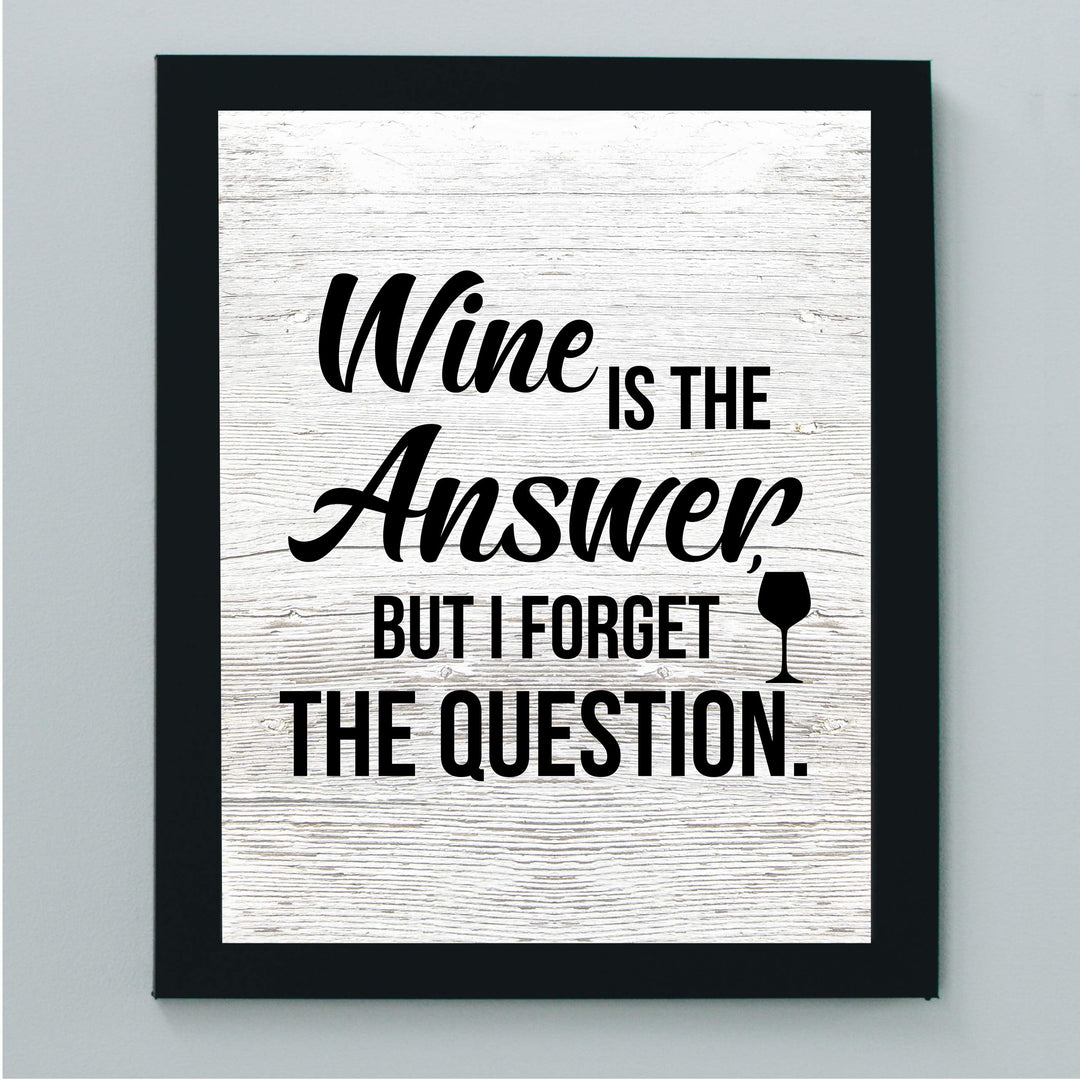 Wine Is the Answer, But I Forgot the Question Funny Wine Sign -8 x 10" Modern Typographic Wall Art Print-Ready to Frame. Perfect Home-Kitchen-Dining-Bar-Cave Decor. Great Gift! Printed on Paper.