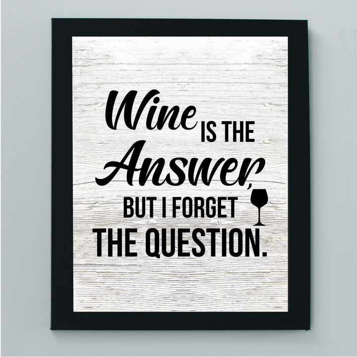 Wine Is the Answer, But I Forgot the Question Funny Wine Sign -8 x 10" Modern Typographic Wall Art Print-Ready to Frame. Perfect Home-Kitchen-Dining-Bar-Cave Decor. Great Gift! Printed on Paper.
