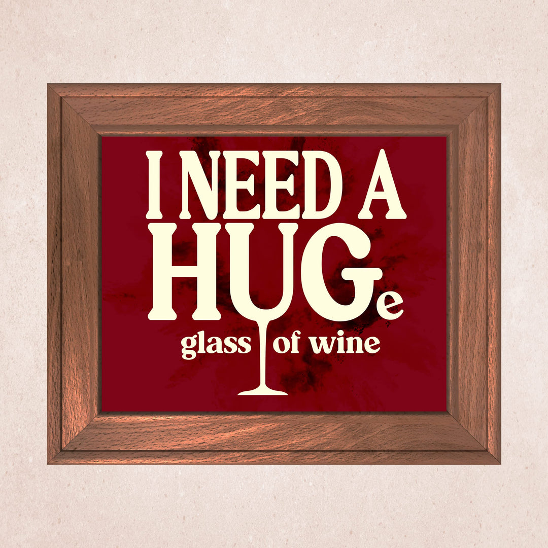 I Need a HUGe Glass of Wine Funny Wall Decor Sign -10 x 8" Modern Kitchen &amp; Dining Wall Art Print -Ready to Frame. Humorous Decoration for Home-Office-Bar-Cave Decor. Fun Gift for All Wine Lovers!