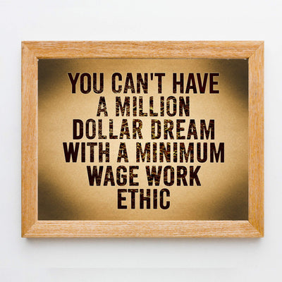 Can't Have Million Dollar Dream With Minimum Wage Work Ethic Motivational Wall Art -14 x 11" Inspirational Poster Print-Ready to Frame. Home-Office-School-Dorm Decor. Perfect Sign for Motivation!