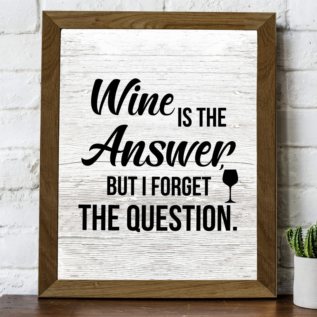 Wine Is the Answer, But I Forgot the Question Funny Wine Sign -8 x 10" Modern Typographic Wall Art Print-Ready to Frame. Perfect Home-Kitchen-Dining-Bar-Cave Decor. Great Gift! Printed on Paper.