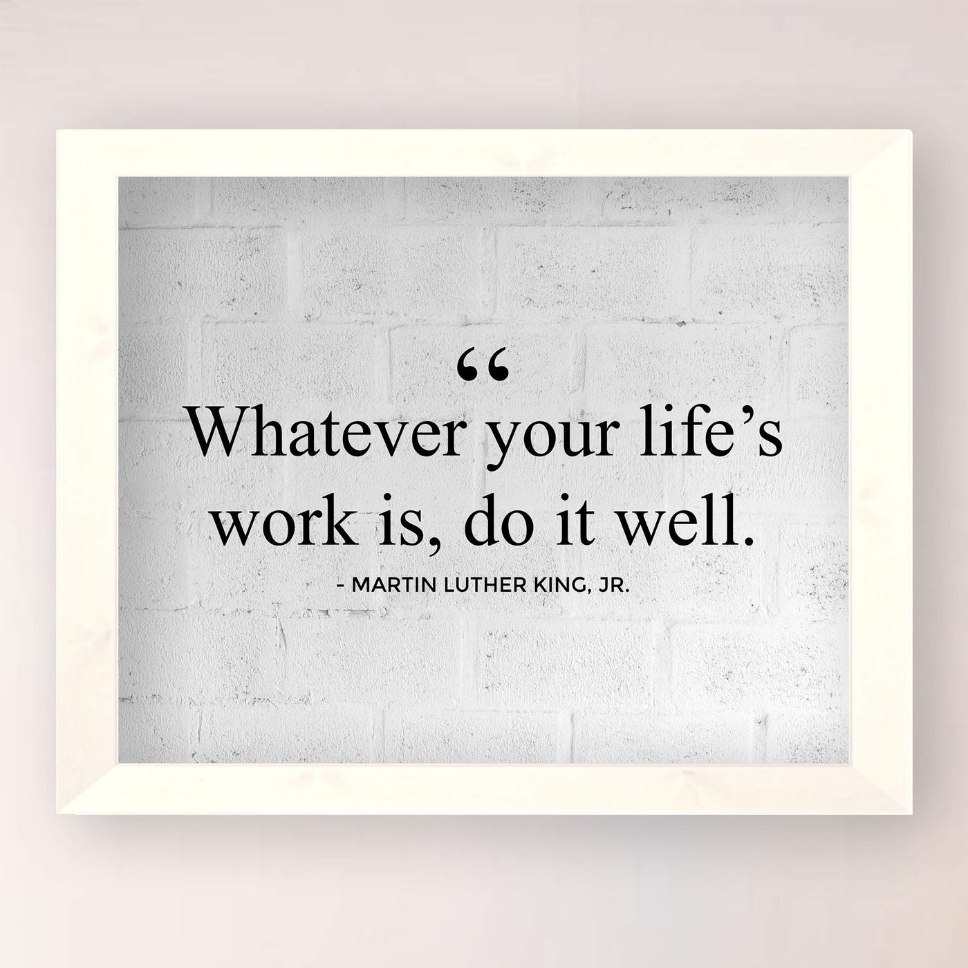 Martin Luther King Jr.-"Whatever Your Life's Work Is, Do It Well"-10 x 8" Inspirational Quotes Wall Art Print-Ready to Frame. Home-Office-School-Library Decor. Great Historical Gift for MLK Fans!