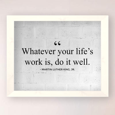 Martin Luther King Jr.-"Whatever Your Life's Work Is, Do It Well"-10 x 8" Inspirational Quotes Wall Art Print-Ready to Frame. Home-Office-School-Library Decor. Great Historical Gift for MLK Fans!