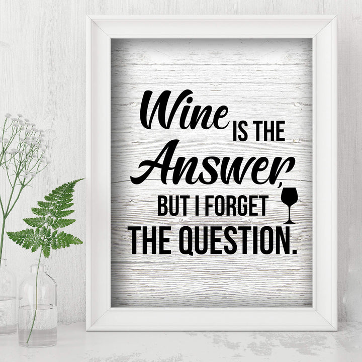 Wine Is the Answer, But I Forgot the Question Funny Wine Sign -8 x 10" Modern Typographic Wall Art Print-Ready to Frame. Perfect Home-Kitchen-Dining-Bar-Cave Decor. Great Gift! Printed on Paper.