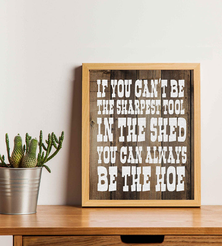 Sharpest Tool In The Shed-Always Be The Hoe- Funny Sign- 8 x 10" Print Wall Art- Rustic Wood Sign Design-Ready to Frame. Humorous Home-Office-Kitchen D?cor. Perfect for Bars, Restaurants &amp; Man Cave.