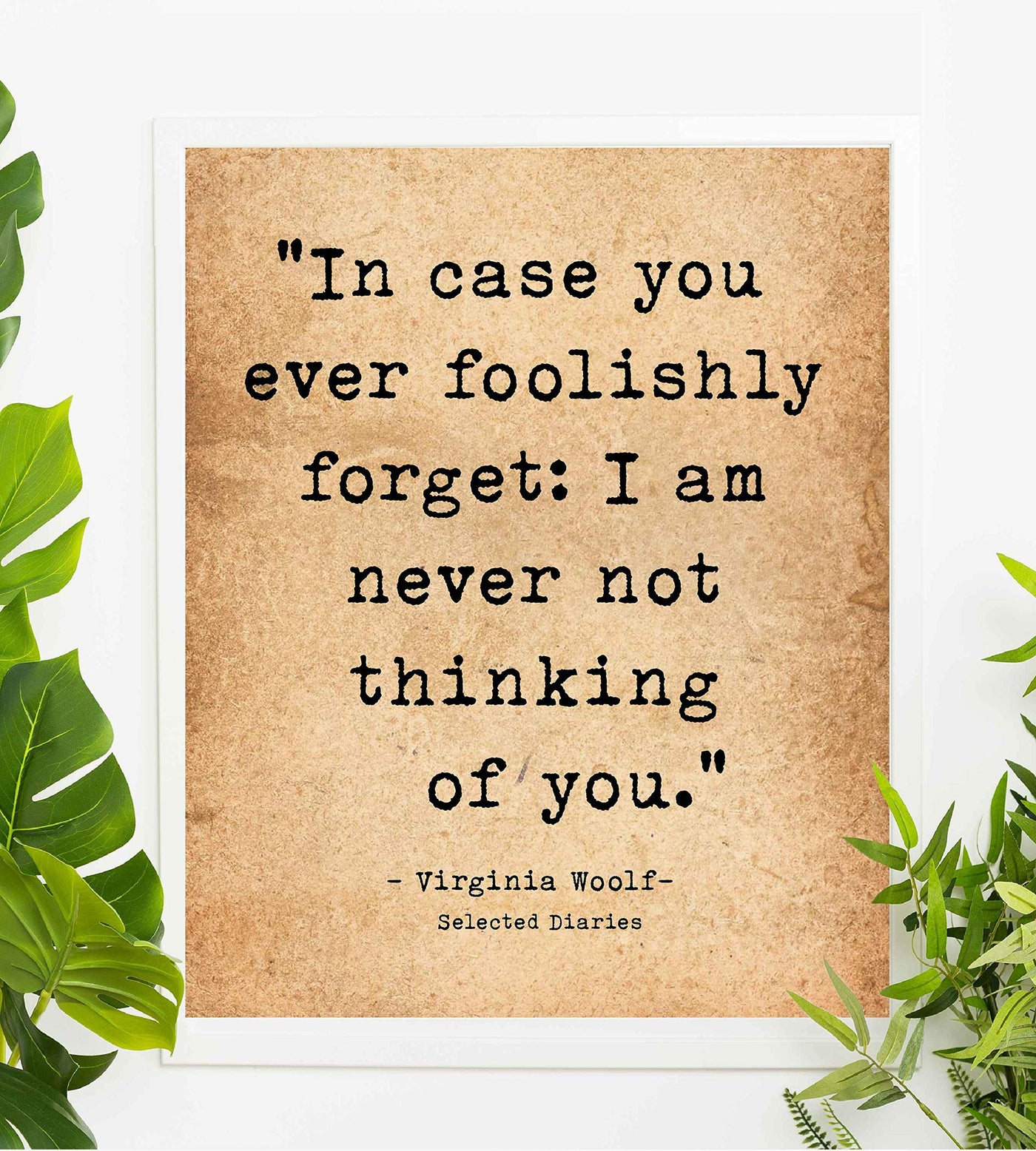 In Case You Ever Foolishly Forget-Virginia Woolf Quotes- 8 x 10" Vintage Romantic Wall Art-Ready to Frame. Love Quotes Poster Print for Home-Bedroom-Office-Dorm Decor. Great Inspirational Gift!