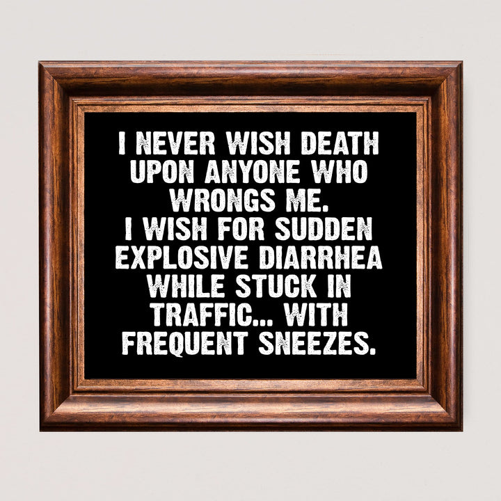 Never Wish Death on Those Who Wrong Me-Wish Explosive Diarrhea Funny Wall Sign -10 x 8" Sarcastic Art Print-Ready to Frame. Humorous Decor for Home-Office-Bar-Shop-Man Cave. Fun Novelty Gift!
