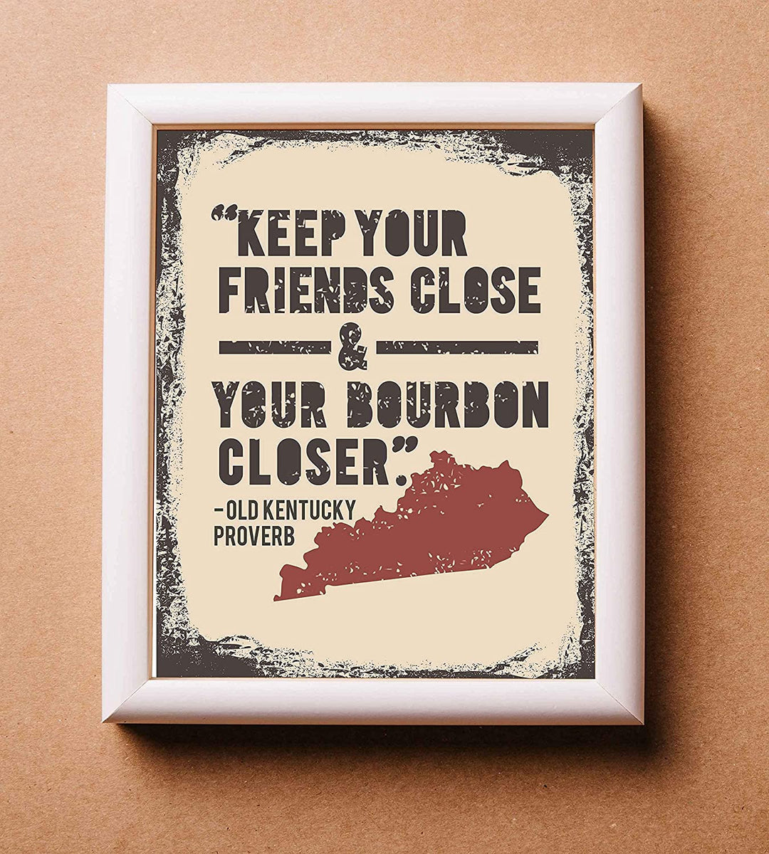 Old Kentucky Proverb-"Keep Your Friends Close and Your Bourbon Closer"- Funny Wall Print- 8 x 10"