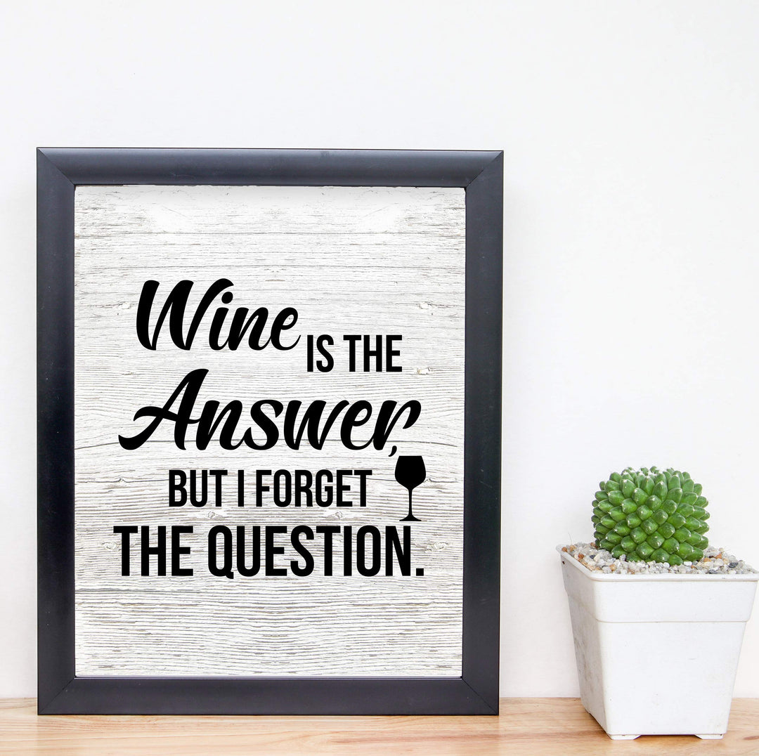 Wine Is the Answer, But I Forgot the Question Funny Wine Sign -8 x 10" Modern Typographic Wall Art Print-Ready to Frame. Perfect Home-Kitchen-Dining-Bar-Cave Decor. Great Gift! Printed on Paper.