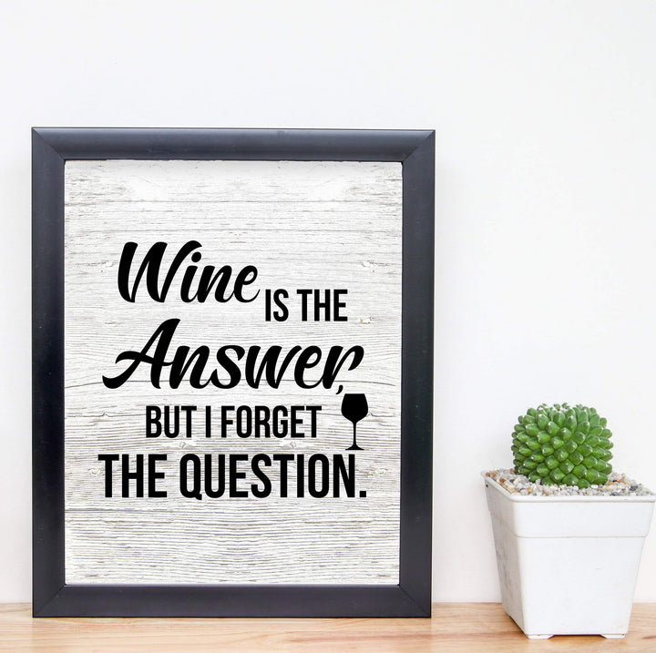 Wine Is the Answer, But I Forgot the Question Funny Wine Sign -8 x 10" Modern Typographic Wall Art Print-Ready to Frame. Perfect Home-Kitchen-Dining-Bar-Cave Decor. Great Gift! Printed on Paper.