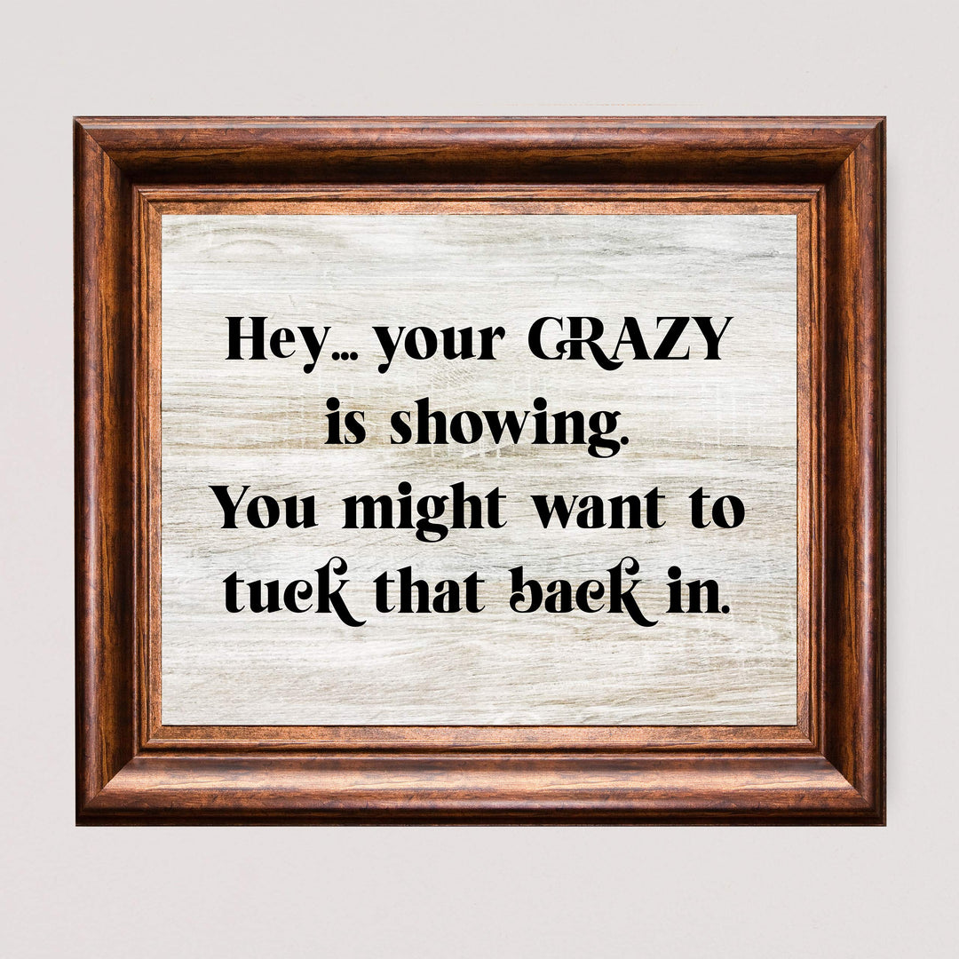 Your Crazy Is Showing-Might Want to Tuck That Back In Funny Wall Decor -10 x 8" Sarcastic Art Print-Ready to Frame. Home-Office-Bar-Shop-Man Cave Decor. Fun Novelty Gift! Printed on Photo Paper.