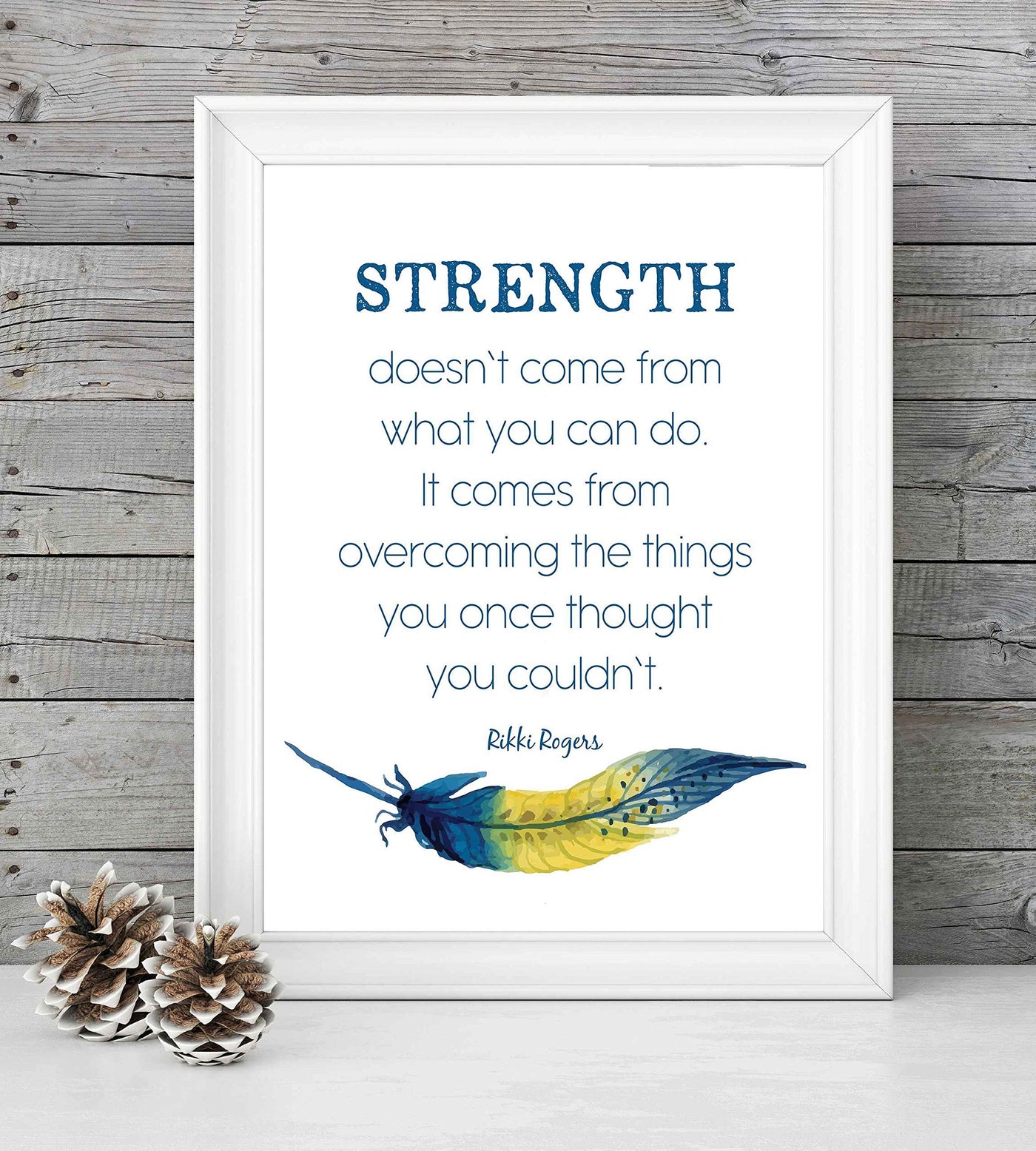 Rikki Rogers Quotes-"Strength Doesn't Come From What You Can Do"-Motivational Wall Art Sign- 8 x 10" Spiritual Poster Print with Feather Image-Ready to Frame. Inspirational Home-Office-School Decor!