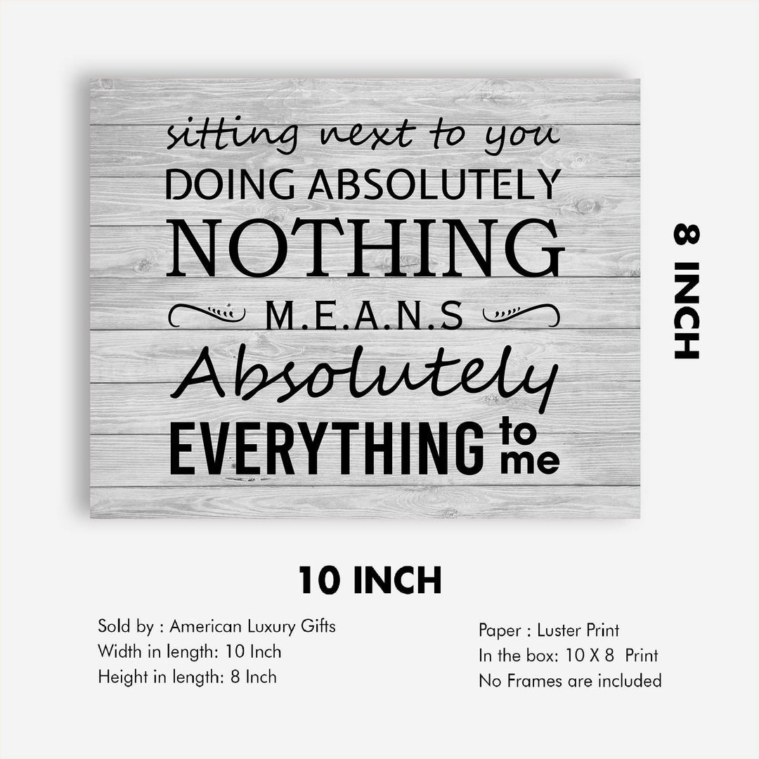 Sitting Next To You Doing Nothing Means Everything Love Quotes Wall Art Decor -10 x 8" Inspirational Love &amp; Marriage Print -Ready to Frame. Great Romantic Gift! Printed on Paper-Not Wood.